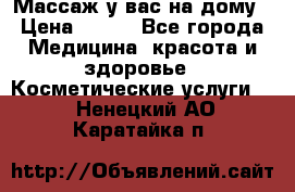 Массаж у вас на дому › Цена ­ 700 - Все города Медицина, красота и здоровье » Косметические услуги   . Ненецкий АО,Каратайка п.